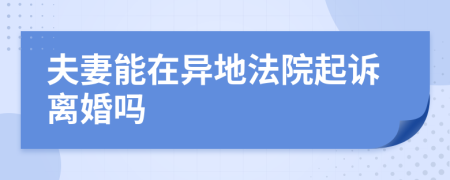 夫妻能在異地法院起訴離婚嗎