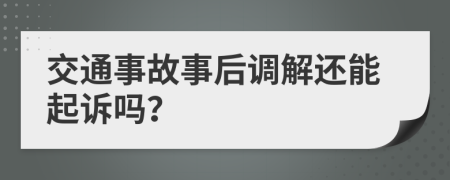 交通事故事后調(diào)解還能起訴嗎？