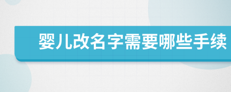 嬰兒改名字需要哪些手續(xù)