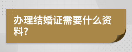 辦理結(jié)婚證需要什么資料?