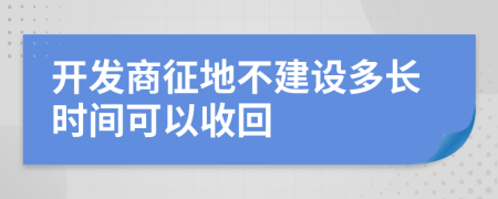 開發(fā)商征地不建設(shè)多長時間可以收回