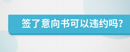 簽了意向書可以違約嗎？