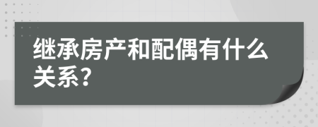 繼承房產(chǎn)和配偶有什么關(guān)系？