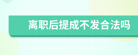 離職后提成不發(fā)合法嗎