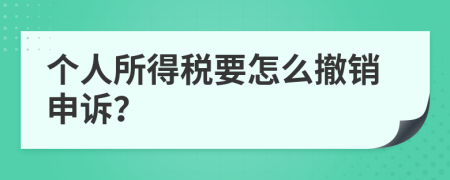 個(gè)人所得稅要怎么撤銷申訴？
