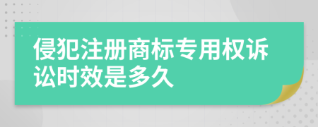 侵犯注冊(cè)商標(biāo)專用權(quán)訴訟時(shí)效是多久