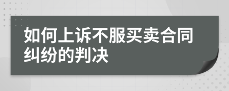 如何上訴不服買賣合同糾紛的判決