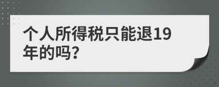個人所得稅只能退19年的嗎？