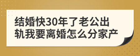 結(jié)婚快30年了老公出軌我要離婚怎么分家產(chǎn)