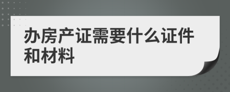 辦房產(chǎn)證需要什么證件和材料
