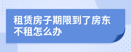 租賃房子期限到了房東不租怎么辦