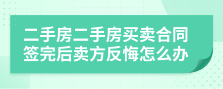 二手房二手房買賣合同簽完后賣方反悔怎么辦