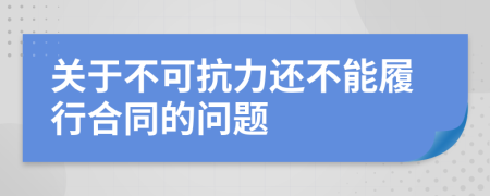 關(guān)于不可抗力還不能履行合同的問題