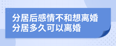 分居后感情不和想离婚分居多久可以离婚