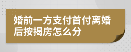 婚前一方支付首付離婚后按揭房怎么分