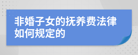 非婚子女的撫養(yǎng)費法律如何規(guī)定的
