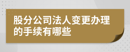 股分公司法人變更辦理的手續(xù)有哪些