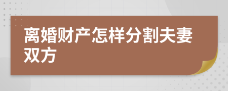 離婚財產(chǎn)怎樣分割夫妻雙方