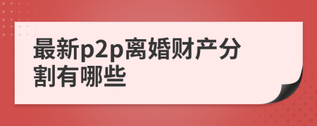 最新p2p離婚財產(chǎn)分割有哪些