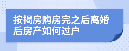 按揭房購(gòu)房完之后離婚后房產(chǎn)如何過(guò)戶(hù)