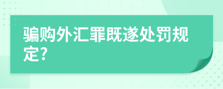 騙購外匯罪既遂處罰規(guī)定?