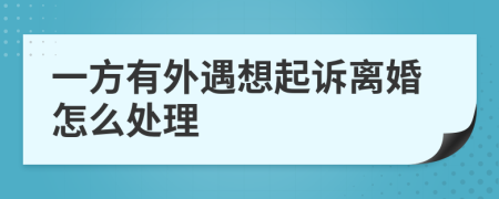 一方有外遇想起訴離婚怎么處理