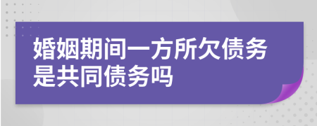 婚姻期間一方所欠債務(wù)是共同債務(wù)嗎