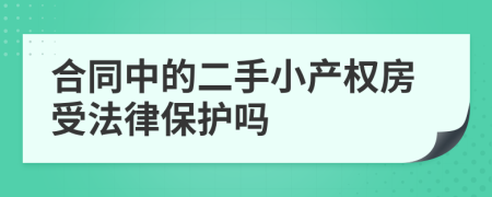 合同中的二手小產(chǎn)權(quán)房受法律保護(hù)嗎