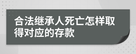 合法繼承人死亡怎樣取得對應(yīng)的存款