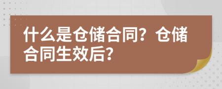 什么是倉儲合同？倉儲合同生效后？