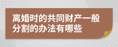 離婚時(shí)的共同財(cái)產(chǎn)一般分割的辦法有哪些