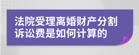 法院受理離婚財(cái)產(chǎn)分割訴訟費(fèi)是如何計(jì)算的