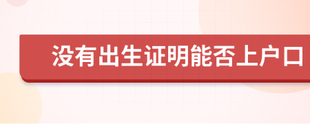 沒有出生證明能否上戶口