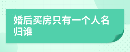 婚后買房只有一個(gè)人名歸誰(shuí)