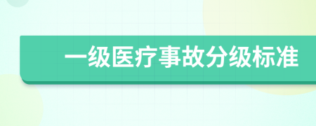 一級(jí)醫(yī)療事故分級(jí)標(biāo)準(zhǔn)