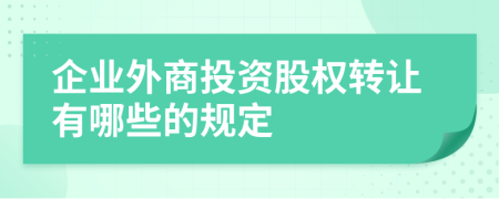 企業(yè)外商投資股權(quán)轉(zhuǎn)讓有哪些的規(guī)定