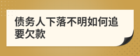 債務(wù)人下落不明如何追要欠款