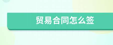 貿(mào)易合同怎么簽