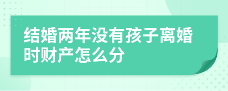 結(jié)婚兩年沒(méi)有孩子離婚時(shí)財(cái)產(chǎn)怎么分