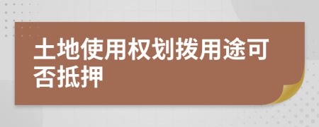 土地使用權(quán)劃撥用途可否抵押