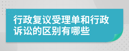 行政復議受理單和行政訴訟的區(qū)別有哪些