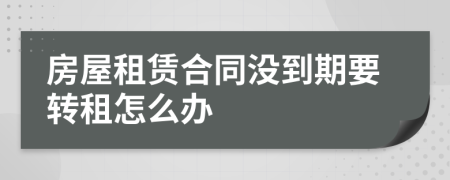 房屋租賃合同沒(méi)到期要轉(zhuǎn)租怎么辦