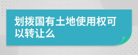 劃撥國有土地使用權(quán)可以轉(zhuǎn)讓么