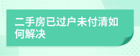 二手房已過(guò)戶(hù)未付清如何解決