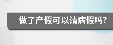 做了產(chǎn)假可以請(qǐng)病假嗎？