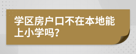 學(xué)區(qū)房戶口不在本地能上小學(xué)嗎？