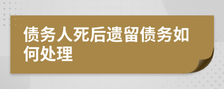 債務(wù)人死后遺留債務(wù)如何處理