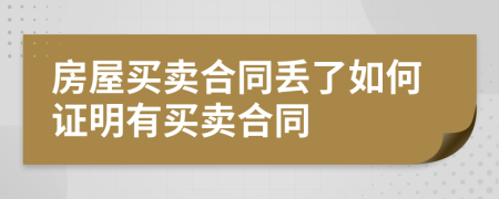 房屋買賣合同丟了如何證明有買賣合同