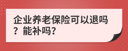 企業(yè)養(yǎng)老保險(xiǎn)可以退嗎？能補(bǔ)嗎？