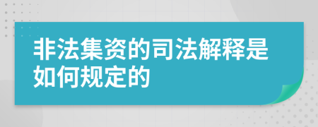 非法集資的司法解釋是如何規(guī)定的